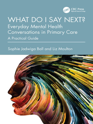 cover image of What do I say next? Everyday Mental Health Conversations in Primary Care